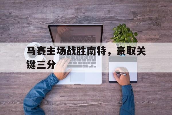 马赛主场战胜南特，豪取关键三分